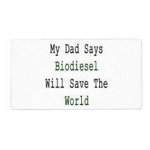 My Dad Says Biodiesel Will Save The World Personalized Shipping Labels