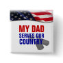 My Dad Serves Our Country Button