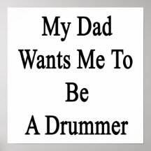 My Dad Wants Me To Be A Drummer Print
