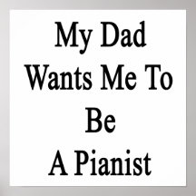 My Dad Wants Me To Be A Pianist Print