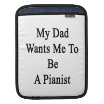 My Dad Wants Me To Be A Pianist Sleeve For iPads