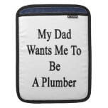 My Dad Wants Me To Be A Plumber Sleeve For iPads