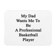 My Dad Wants Me To Be A Professional Basketball Pl Magnets