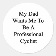 My Dad Wants Me To Be A Professional Cyclist Stickers