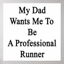 My Dad Wants Me To Be A Professional Runner Posters