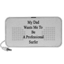 My Dad Wants Me To Be A Professional Surfer Laptop Speaker