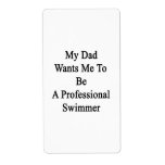 My Dad Wants Me To Be A Professional Swimmer Shipping Label