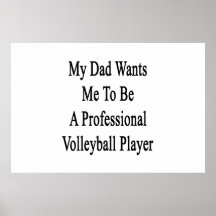 My Dad Wants Me To Be A Professional Volleyball Pl Posters