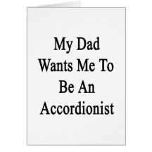 My Dad Wants Me To Be An Accordionist Cards