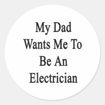 My Dad Wants Me To Be An Electrician Round Stickers