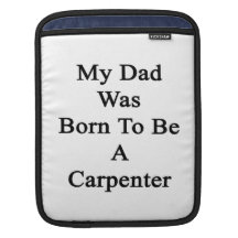 My Dad Was Born To Be A Carpenter iPad Sleeve