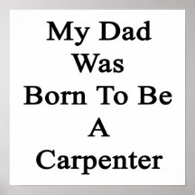 My Dad Was Born To Be A Carpenter Print