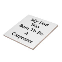 My Dad Was Born To Be A Carpenter Tiles