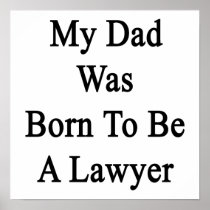 My Dad Was Born To Be A Lawyer Posters