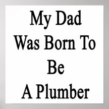 My Dad Was Born To Be A Plumber Print