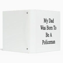My Dad Was Born To Be A Policeman 3 Ring Binders