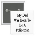 My Dad Was Born To Be A Policeman Buttons