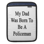 My Dad Was Born To Be A Policeman Sleeve For iPads
