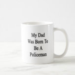 My Dad Was Born To Be A Policeman Mug