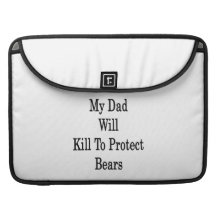 My Dad Will Kill To Protect Bears Sleeve For MacBooks
