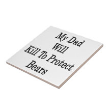 My Dad Will Kill To Protect Bears Ceramic Tile