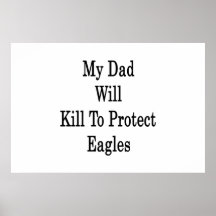 My Dad Will Kill To Protect Eagles Poster