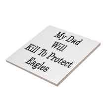 My Dad Will Kill To Protect Eagles Ceramic Tile