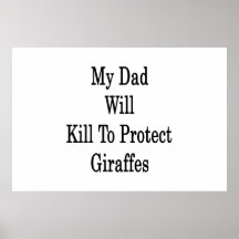 My Dad Will Kill To Protect Giraffes Print