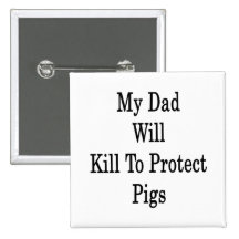My Dad Will Kill To Protect Pigs Button