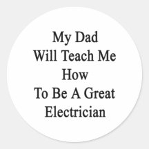 My Dad Will Teach Me How To Be A Great Electrician Round Sticker