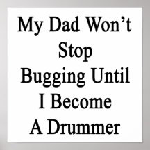My Dad Won't Stop Bugging Until I Become A Drummer Print
