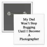 My Dad Won't Stop Bugging Until I Become A Photogr Pinback Buttons