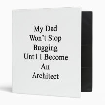 My Dad Won't Stop Bugging Until I Become An Archit Binders