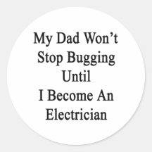 My Dad Won't Stop Bugging Until I Become An Electr Round Stickers
