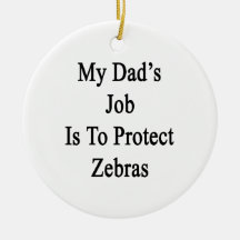 My Dad's Job Is To Protect Zebras Christmas Ornaments