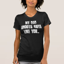 My Dadshoots guyslike you... Shirts