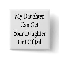 My Daughter Can Get Your Daughter Out Of Jail Button