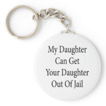 My Daughter Can Get Your Daughter Out Of Jail Keychain