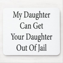 My Daughter Can Get Your Daughter Out Of Jail Mousepads