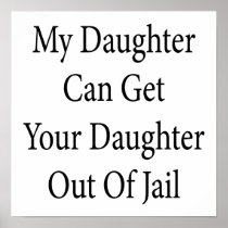 My Daughter Can Get Your Daughter Out Of Jail Posters
