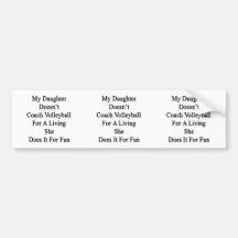 My Daughter Doesn't Coach Volleyball For A Living Bumper Stickers
