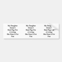 My Daughter Doesn't Heal Pigs For A Living She Doe Bumper Stickers