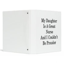 My Daughter Is A Great Nurse And I Couldn't Be Pro Binders