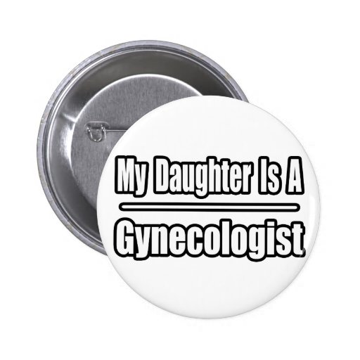 My Daughter Is A Gynecologist Pinback Buttons