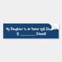 My Daughter is an Honour Roll Student @ ________.. Bumper Sticker