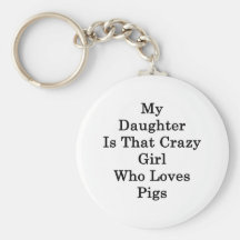 My Daughter Is That Crazy Girl Who Loves Pigs Keychains