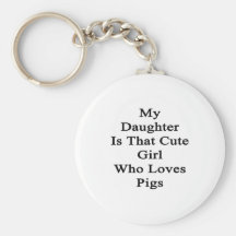 My Daughter Is That Cute Girl Who Loves Pigs Key Chain