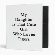 My Daughter Is That Cute Girl Who Loves Tigers 3 Ring Binders