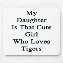My Daughter Is That Cute Girl Who Loves Tigers Mouse Pads