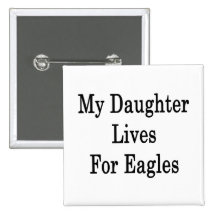 My Daughter Lives For Eagles Pin
